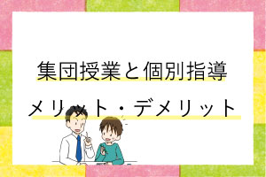 個別指導塾・集団指導塾のメリット・デメリット
